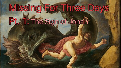 Missing For Three Days Pt. 1: The Sign of Jonah