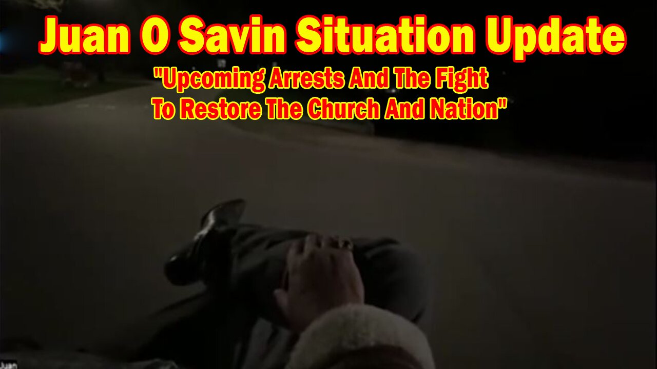 Juan O Savin Situation Update: "Upcoming Arrests And The Fight To Restore The Church And Nation"