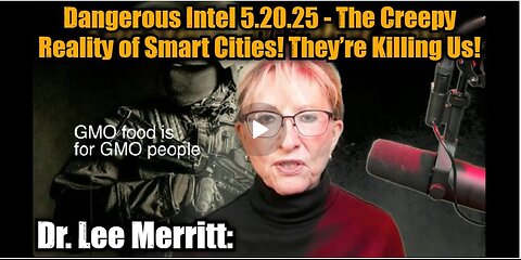 Dr. Lee Merritt: Dangerous Intel 5.20.25 - The Creepy Reality of Smart Cities! They’re Killing Us!