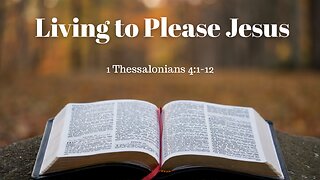1 Thessalonians 4:1-12 (Full Service), "Living to Please Jesus"