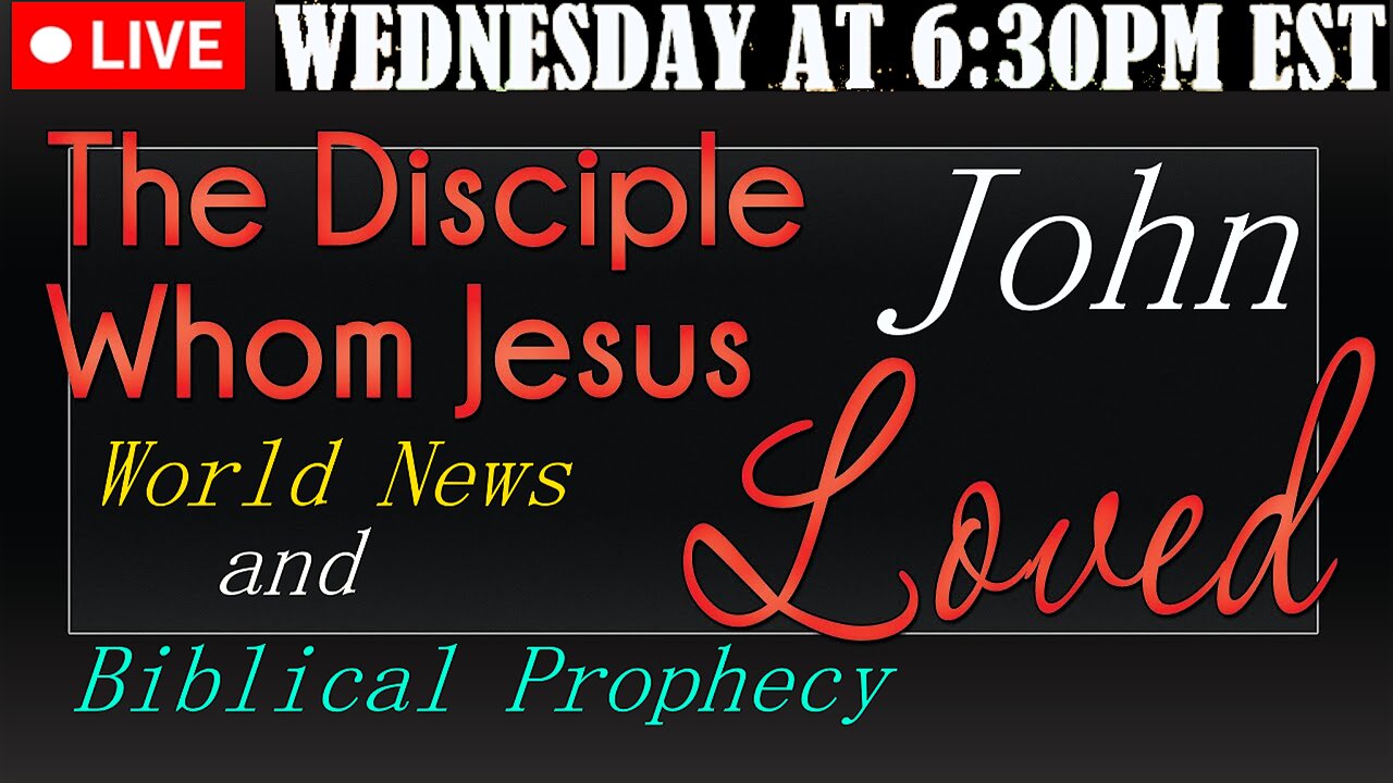 LIVE WEDNESDAY AT 6:30PM EST - Current World News and Biblical Prophecy - The disciple Jesus loved