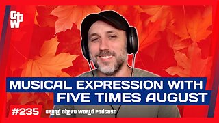 The Power of Musical Expression-Five Times August Interview | #GrandTheftWorld 235 (Clip)