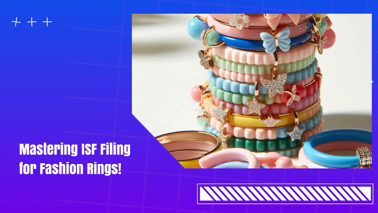 Fashion Rings Importing: Navigating the ISF Filing Process with Ease!