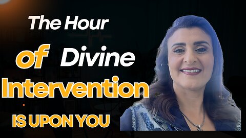 The Hour Of Divine Intervention Is Upon You!