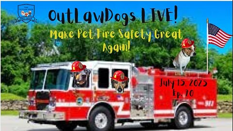 OutLawDogs LIVE! Ep. 70-Make Pet Fire Safety Great Again!