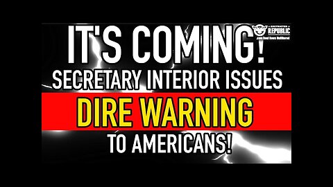 It’s Coming! Secretary Of The Interior Issues Dire Warning To Americans!