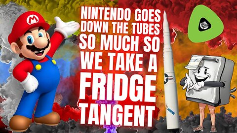 Nintendo Goes Down The Tubes, So Much So, We Take a Fridge Tangent