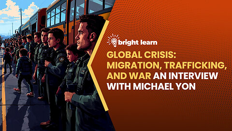 BrightLearn - Global Crisis: Migration, Trafficking, and War, an interview with Michael Yon