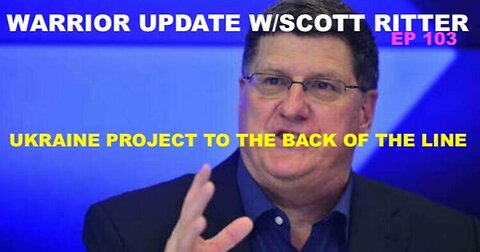 WARRIOR UPDATE W/SCOTT RITTER EP 103 - UKRAINE PROJECT PUSHED TO THE BACK OF THE LINE