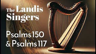 The Landis Singers Joyful Worship: Psalm 150 & Psalm 117