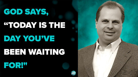 God Says, “Today Is The Day You’ve Been Waiting For!” - Barry Wunsch