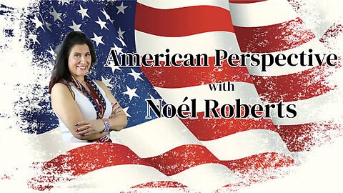 American Perspective with Host, Noél Roberts ~ Patriot_Mom007