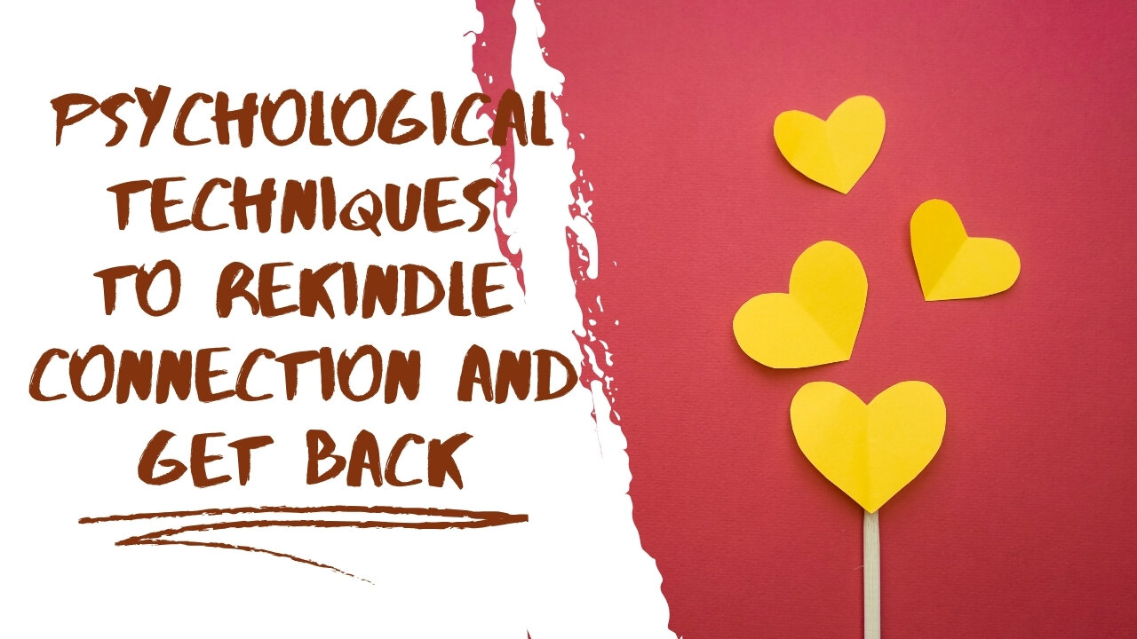 Psychological Techniques to Rekindle Connection and Get Back