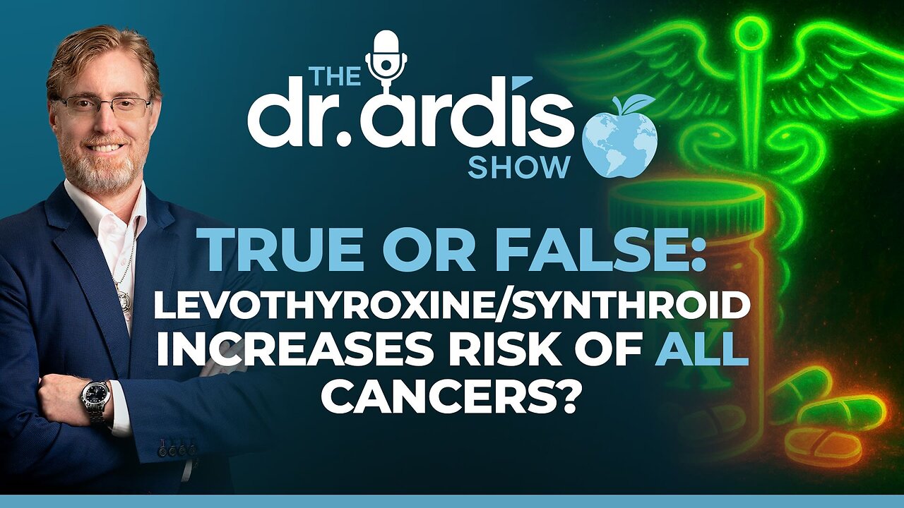 The Dr. Ardis Show | Levothyroxine Increases Risk of Developing Cancers? | Episode 09.01.202