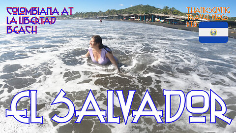 EL SALVADOR : COLOMBIANA BEACH FUN LA LIBERTAD : COST COMPARISONS : THANKSGIVING TRAVEL VLOGs PT.5🇸🇻