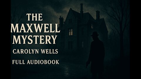 The Maxwell Mystery (1913) by Carolyn Wells | Full Audiobook | Classic Detective Mystery