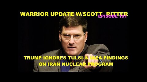 GARLAND NIXON W/SCOTT RITTER EP 101 - TRUMP IGNORES TULSI & IAEA FINDINGS ON IRAN NUCLEAR PROGRAM