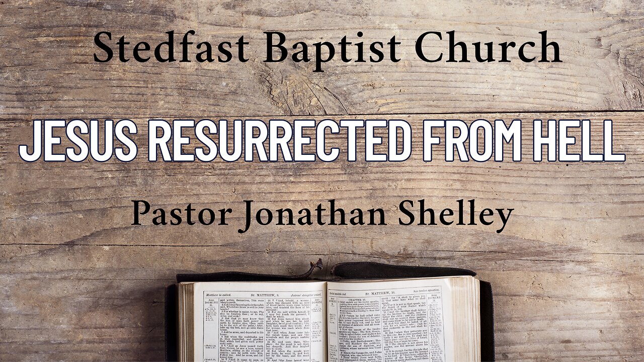 Jesus Resurrected from Hell - Pastor Jonathan Shelley | Stedfast Baptist Church