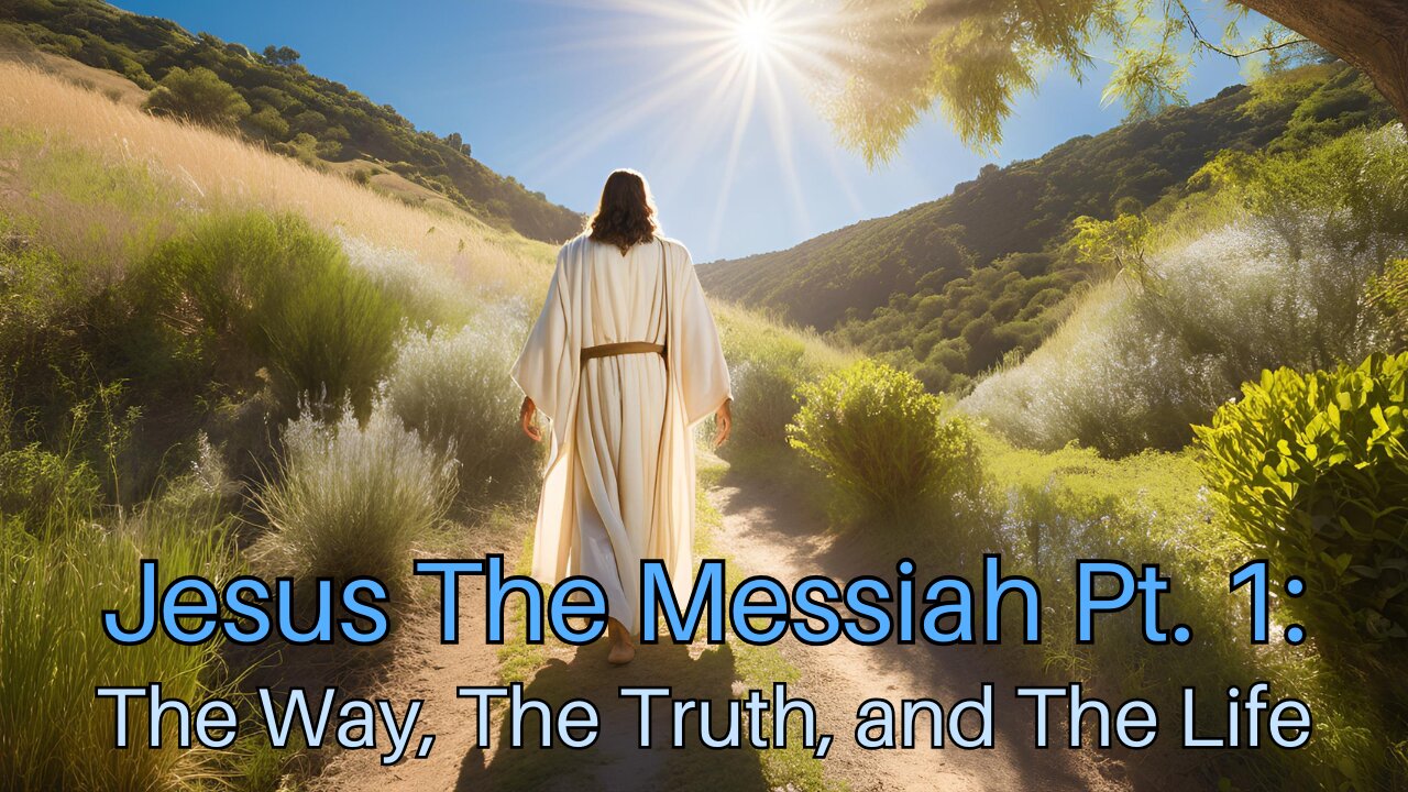 Jesus The Messiah Pt. 1: The Way, The Truth, and The Life