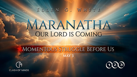 123. Maranatha Our Lord Is Coming: Momentous Struggle Before Us, May 3, by Ellen G White