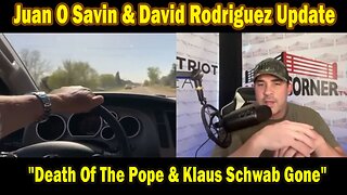 Juan O Savin Update Today Apr 23: "Death Of The Pope & Klaus Schwab Gone"