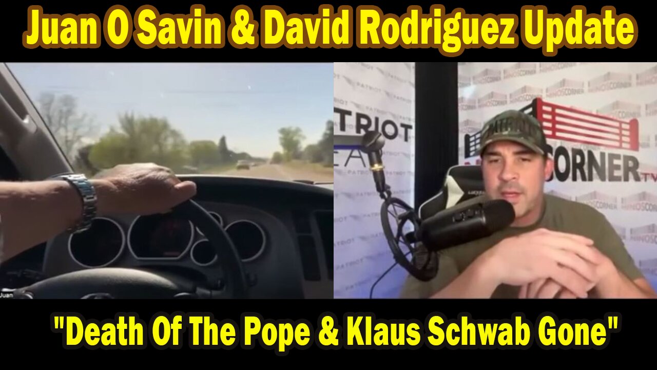 Juan O Savin Update Today Apr 23: "Death Of The Pope & Klaus Schwab Gone"