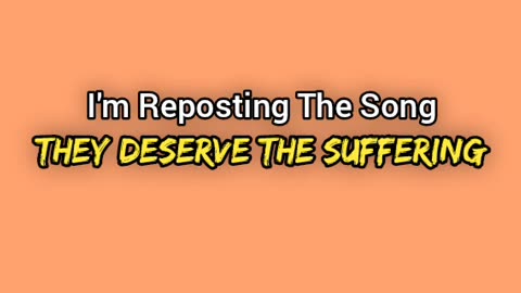 I'm Reposting The Song: THEY DESERVE THE SUFFERING