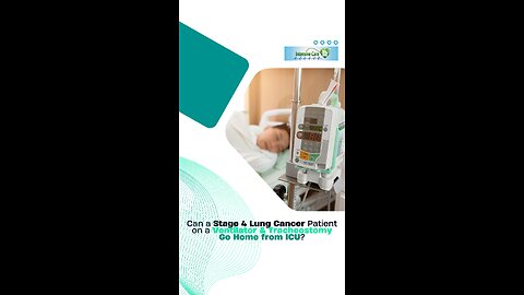 Can a Stage 4 Lung Cancer Patient on a Ventilator & Tracheostomy Go Home from ICU?