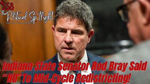 #558 | Indiana State Senator Rod Bray Said NO To Mid-Cycle Redistricting! | The Political Spotlight