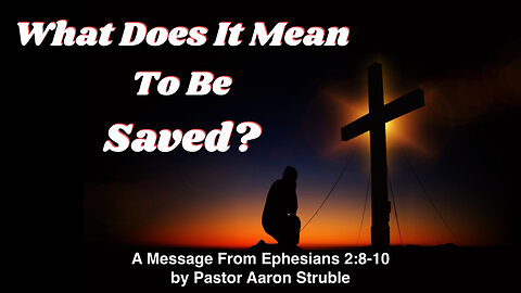 What Does It Mean To Be Saved? Pastor Aaron Ephesians 2:8-10