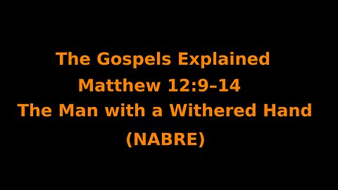 The Gospels Explained - Matthew 12:9–14 - The Man with a Withered Hand - (NABRE)