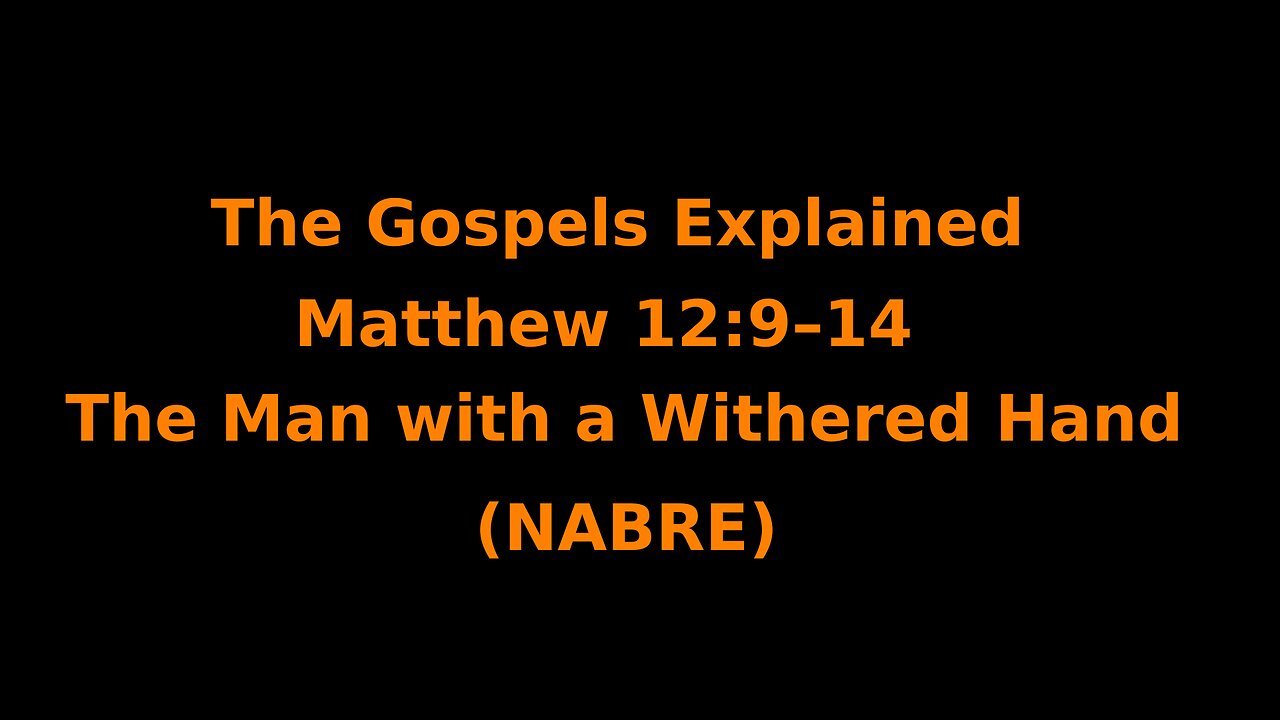 The Gospels Explained - Matthew 12:9–14 - The Man with a Withered Hand - (NABRE)