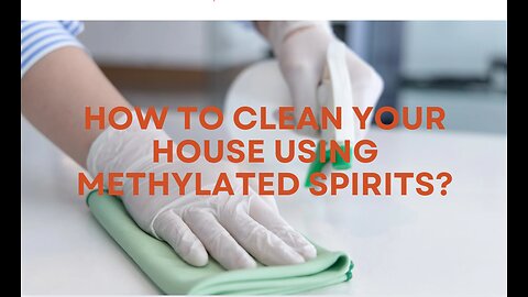 How To Clean Your House Using Methylated Spirits?