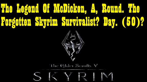 The Legend Of McDicken, A, Round. The Forgotten Skyrim Survivalist? Day. (50)? #skyrim