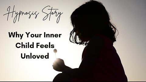 Hypnosis Story: Why your inner child feels unloved