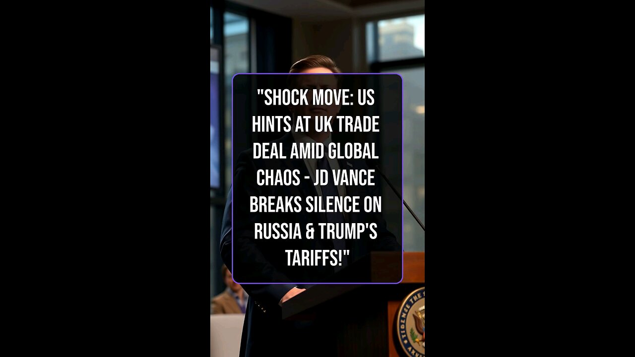 "Shock Move: US Hints at UK Trade Deal Amid Global Chaos - JD Vance