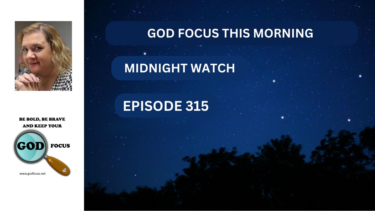 GOD FOCUS THIS MORNING EP315 MIDNIGHT WATCH