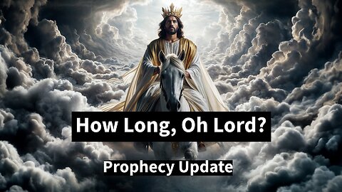 How Long, Oh Lord? - Prophecy Update