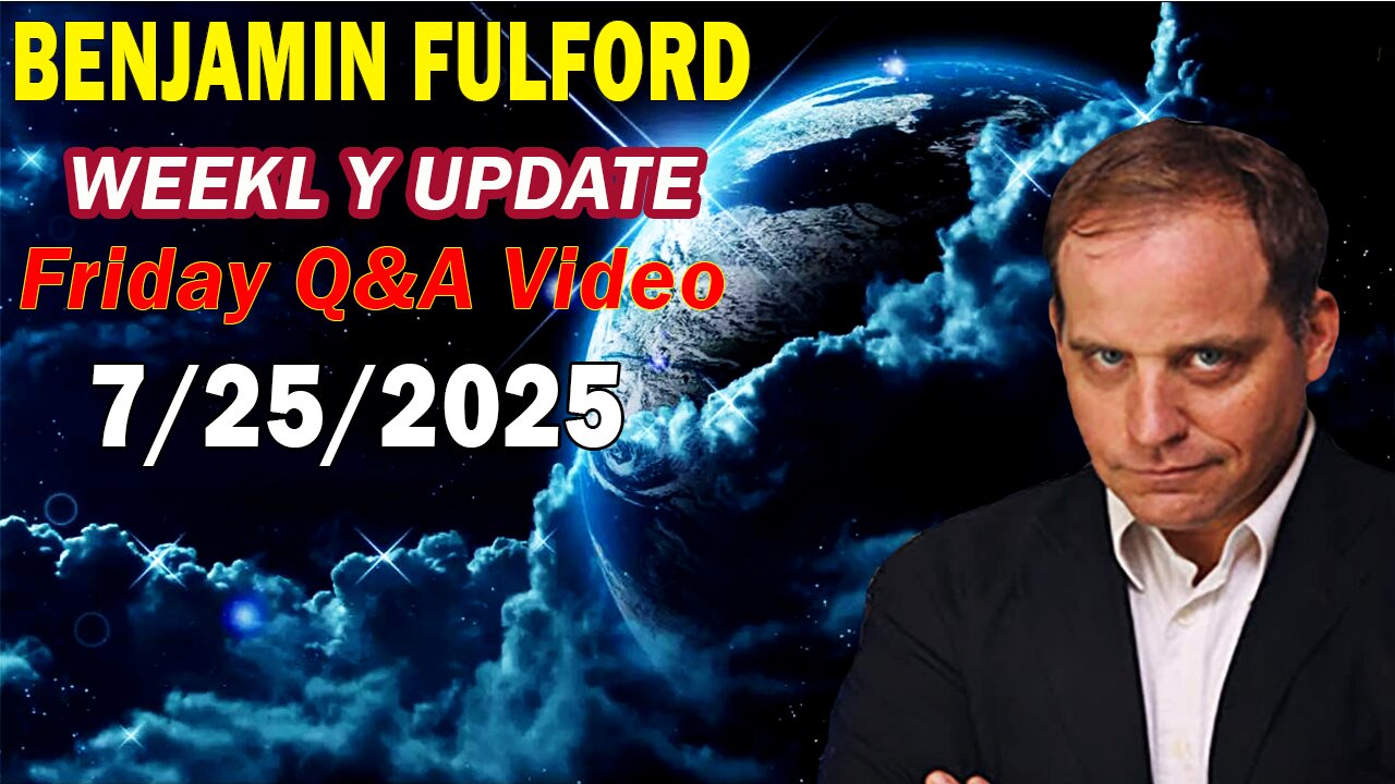 Benjamin Fulford Update Today Update July 25, 2025 - Benjamin Fulford Full Report