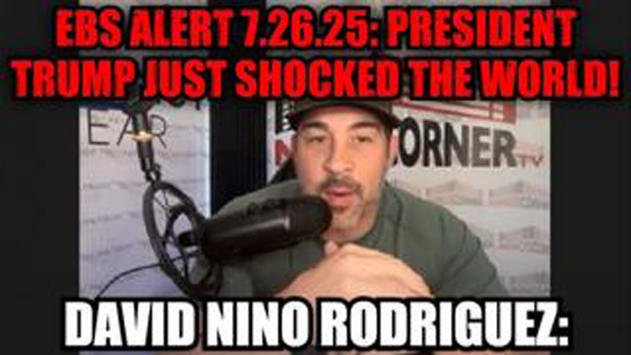 DAVID NINO RODRIGUEZ: EBS ALERT 7.26.25: PRESIDENT TRUMP JUST SHOCKED THE WORLD!