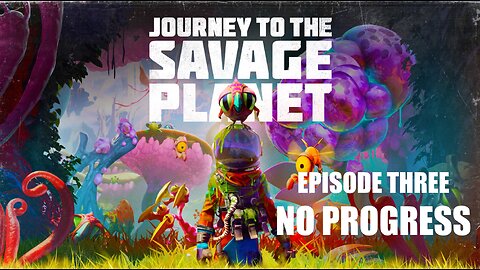 Grumpy Old Journey...to the Savage Planet - Episode 3: No Progress