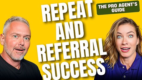 The Pro Agent’s Guide to Repeat and Referral Success
