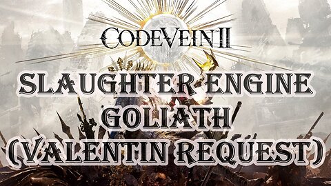 Code Vein 2 - Slaughter Engine Goliath - Valentin Request