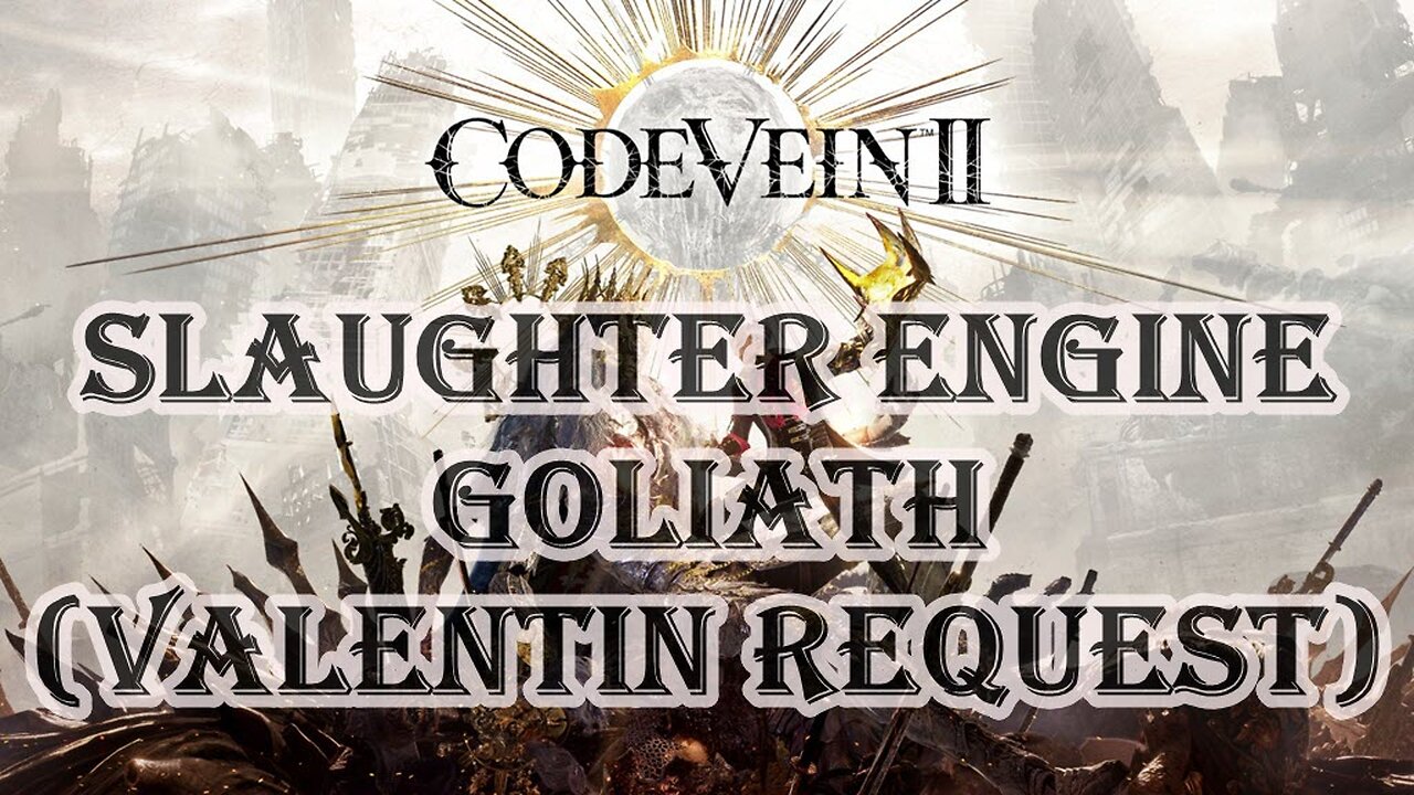 Code Vein 2 - Slaughter Engine Goliath - Valentin Request