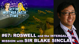 DIVINE MOTHER EARTH TIME #67: ROSWELL AND THE INTERGALACTIC MISSION with SIR BLAKE SINCLAIR