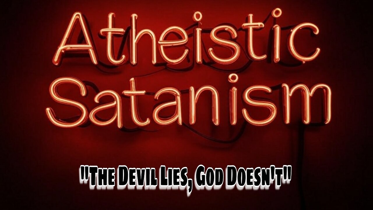 Atheistic Satanism - "The Devil lies God doesn't"
