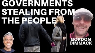 GOVERNMENTS GETTING READY TO STEAL FROM THEIR PEOPLE! WITH GORDON DIMMACK