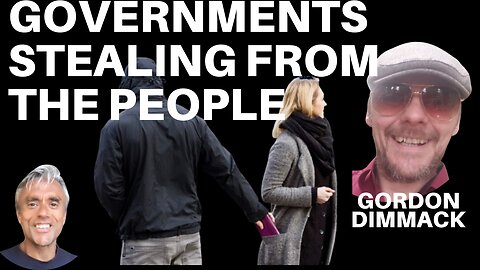 GOVERNMENTS GETTING READY TO STEAL FROM THEIR PEOPLE! WITH GORDON DIMMACK