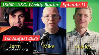 Jerm Warfare/UK Column News, Weekly Banter - Episode No.11, 1st August 2025.