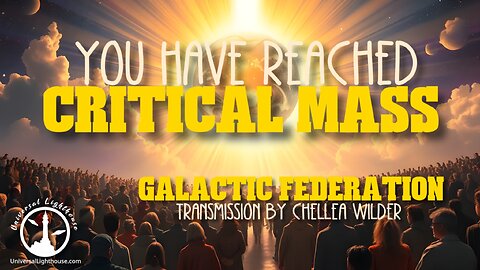 You Have Reached Critical Mass ~ Galactic Federation ~ Chellea Wilder